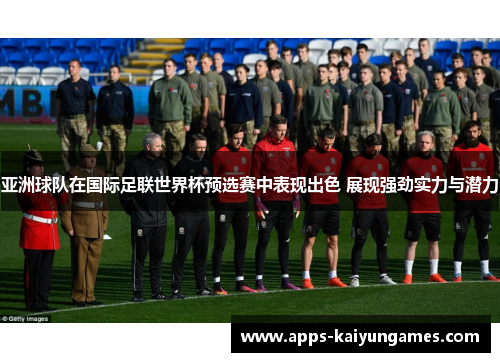 亚洲球队在国际足联世界杯预选赛中表现出色 展现强劲实力与潜力 亚洲球队在国际足联世界杯预选赛中表现出色 展现强劲实力与潜力