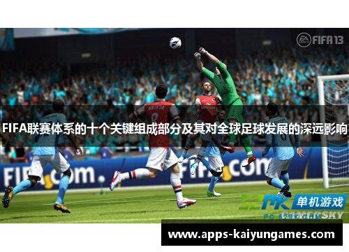 FIFA联赛体系的十个关键组成部分及其对全球足球发展的深远影响 FIFA联赛体系的十个关键组成部分及其对全球足球发展的深远影响