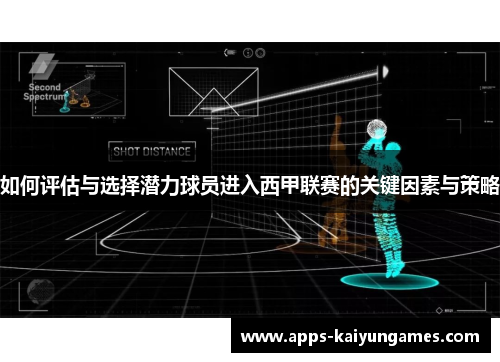 如何评估与选择潜力球员进入西甲联赛的关键因素与策略 如何评估与选择潜力球员进入西甲联赛的关键因素与策略