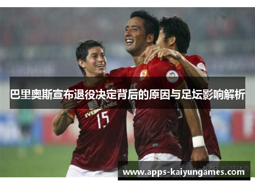 巴里奥斯宣布退役决定背后的原因与足坛影响解析 巴里奥斯宣布退役决定背后的原因与足坛影响解析
