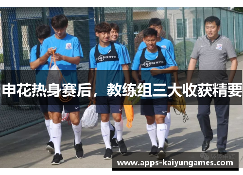 申花热身赛后,教练组三大收获精要 申花热身赛后,教练组三大收获精要