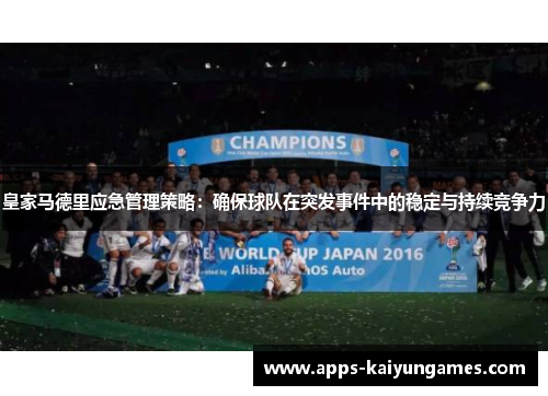 皇家马德里应急管理策略:确保球队在突发事件中的稳定与持续竞争力 皇家马德里应急管理策略:确保球队在突发事件中的稳定与持续竞争力