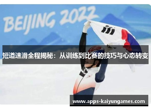 短道速滑全程揭秘:从训练到比赛的技巧与心态转变 短道速滑全程揭秘:从训练到比赛的技巧与心态转变