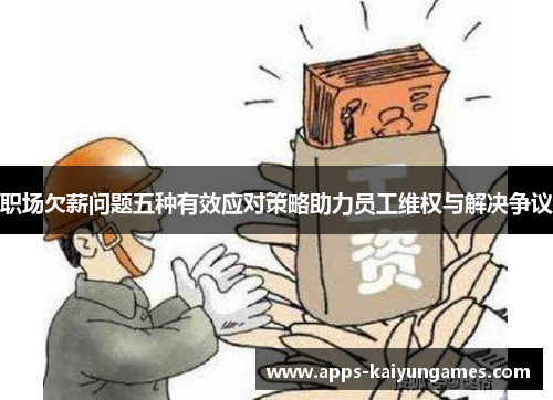 职场欠薪问题五种有效应对策略助力员工维权与解决争议 职场欠薪问题五种有效应对策略助力员工维权与解决争议