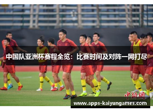 中国队亚洲杯赛程全览：比赛时间及对阵一网打尽